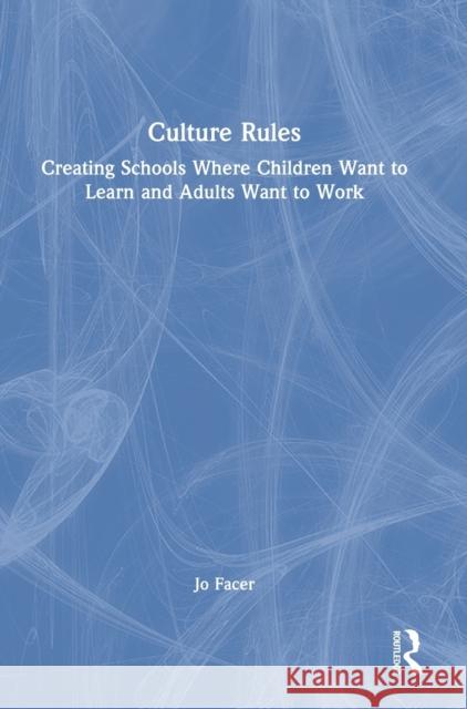 Culture Rules: Creating Schools Where Children Want to Learn and Adults Want to Work Jo Facer 9780367562540 Routledge - książka