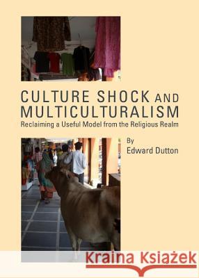 Culture Shock and Multiculturalism: Reclaiming a Useful Model from the Religious Realm Edward Dutton 9781443835268 Cambridge Scholars Publishing - książka