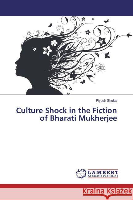 Culture Shock in the Fiction of Bharati Mukherjee Shukla, Piyush 9783659915048 LAP Lambert Academic Publishing - książka