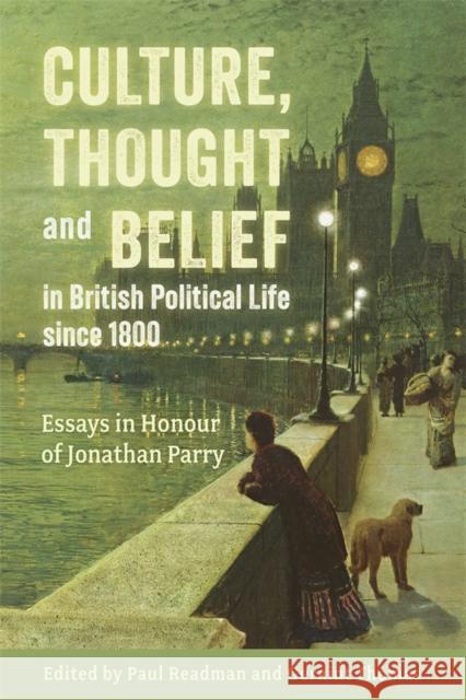Culture, Thought and Belief in British Political Life Since 1800: Essays in Honour of Jonathan Parry Paul Readman Geraint Thomas Michael Bentley 9781837650187 Boydell Press - książka