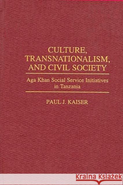 Culture, Transnationalism, and Civil Society: Aga Khan Social Service Initiatives in Tanzania Kaiser, Paul 9780275955281 Praeger Publishers - książka