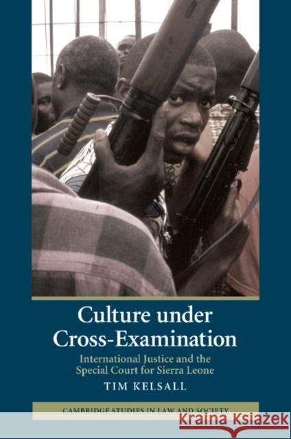 Culture Under Cross-Examination: International Justice and the Special Court for Sierra Leone Kelsall, Tim 9781107666191 Cambridge University Press - książka