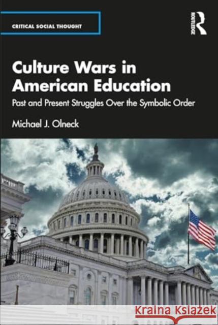 Culture Wars in American Education: Past and Present Struggles Over the Symbolic Order Michael J. Olneck 9781032660448 Routledge - książka