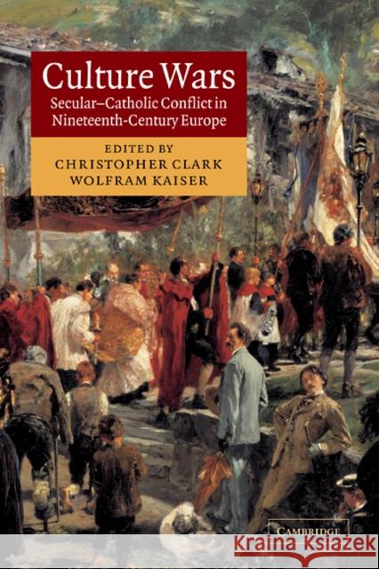 Culture Wars: Secular-Catholic Conflict in Nineteenth-Century Europe Clark, Christopher 9780521809979 Cambridge University Press - książka