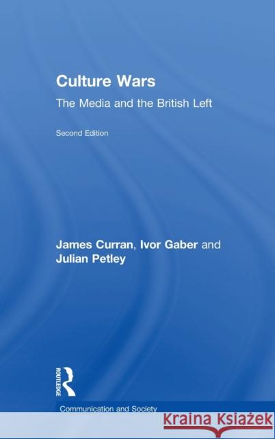 Culture Wars: The Media and the British Left James Curran Ivor Gaber Julian Petley 9781138223028 Routledge - książka