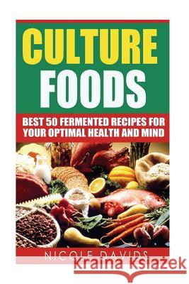 Cultured Foods: Best 50 Fermented Recipes for Your Optimal Health and Mind Nicole Davids 9781523831784 Createspace Independent Publishing Platform - książka