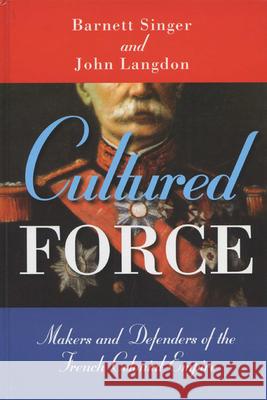 Cultured Force: Makers and Defenders of the French Colonial Empire Singer, Barnett 9780299199043 University of Wisconsin Press - książka