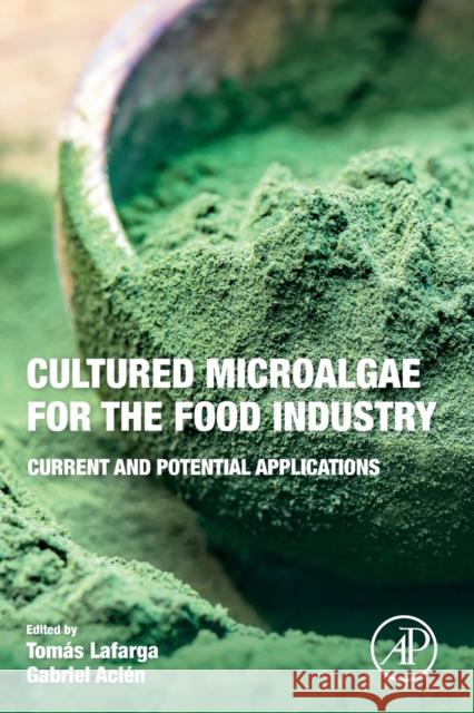 Cultured Microalgae for the Food Industry: Current and Potential Applications Tomas Lafarga Francisco Gabriel Acien-Fernan 9780128210802 Academic Press - książka