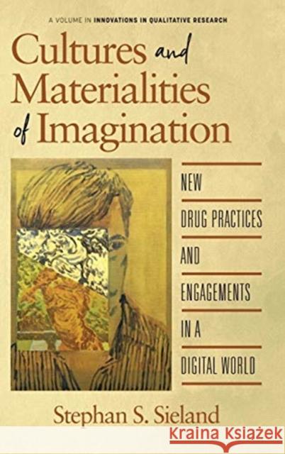 Cultures and Materialities of Imagination: New Drug Practices and Engagements in a Digital World Stephan S. Sieland 9781648022777 Information Age Publishing - książka