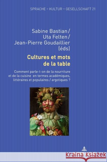 Cultures et mots de la table; Comment parle-t-on de la nourriture et de la cuisine en termes académiques, littéraires et populaires / argotiques ? Bastian, Sabine 9783631785621 Peter Lang (JL) - książka