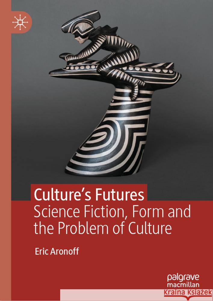 Culture's Futures: Science Fiction, Form and the Problem of Culture Eric Aronoff 9783031804298 Palgrave MacMillan - książka