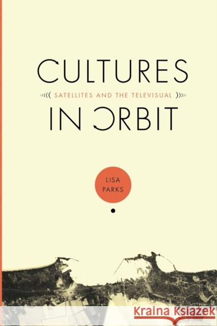 Cultures in Orbit: Satellites and the Televisual Parks, Lisa 9780822334972 Duke University Press - książka