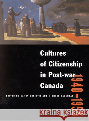 Cultures of Citizenship in Post-war Canada, 1940 - 1955 Nancy Christie, Michael Gauvreau 9780773526082 McGill-Queen's University Press - książka