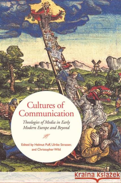 Cultures of Communication: Theologies of Media in Early Modern Europe and Beyond Helmut Puff Ulrike Strasser Christopher Wild 9781442630376 University of Toronto Press - książka