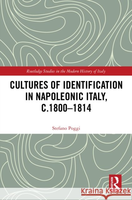 Cultures of Identification in Napoleonic Italy, C.1800-1814 Stefano Poggi 9781032535135 Routledge - książka