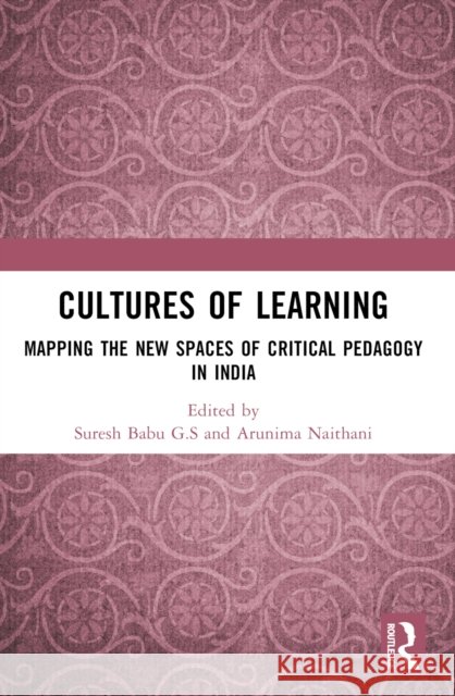 Cultures of Learning: Mapping the New Spaces of Critical Pedagogy in India Suresh Babu G Arunima Naithani 9781032792583 Routledge India - książka