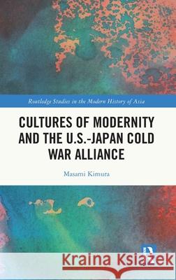 Cultures of Modernity and the U.S.-Japan Cold War Alliance Masami Kimura 9781032557120 Routledge - książka
