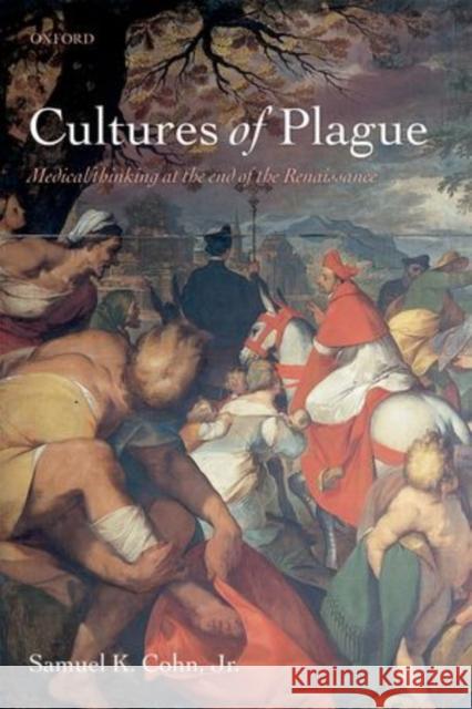 Cultures of Plague: Medical Thinking at the End of the Renaissance Cohn Jr, Samuel K. 9780199605095  - książka