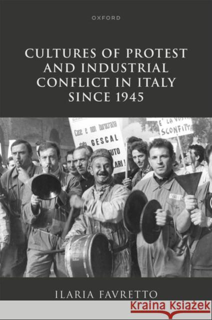 Cultures of Protest and Industrial Conflict in Italy since 1945 Ilaria (Affiliate Professor, Affiliate Professor, Kingston University) Favretto 9780198853992 Oxford University Press - książka