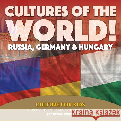 Cultures of the World! Russia, Germany & Hungary - Culture for Kids - Children's Cultural Studies Books Professor Gusto   9781683219989 Professor Gusto - książka