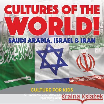 Cultures of the World! Saudi Arabia, Israel & Iran - Culture for Kids - Children's Cultural Studies Books Professor Gusto   9781683219996 Professor Gusto - książka