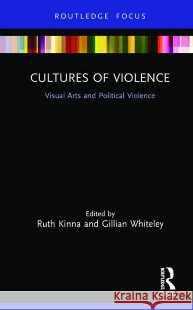 Cultures of Violence: Visual Arts and Political Violence Ruth Kinna Gillian Whiteley 9781138624917 Routledge - książka