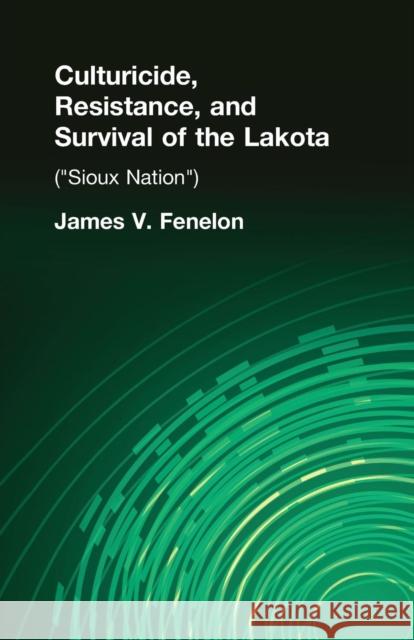 Culturicide, Resistance, and Survival of the Lakota: (Sioux Nation) Fenelon, James V. 9781138967120 Routledge - książka