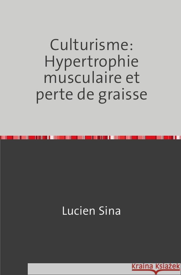 Culturisme: Hypertrophie musculaire et perte de graisse Sina, Lucien 9783758470707 epubli - książka