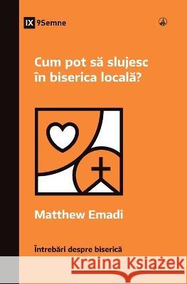 Cum pot să slujesc in biserica locală? (How Can I Serve My Church?) (Romanian) Matthew Emadi   9781960877352 9marks - książka