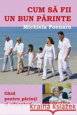 Cum Sa Fii Un Bun Parinte Michiela Poenaru Vasile Poenaru 9781508984269 Createspace - książka