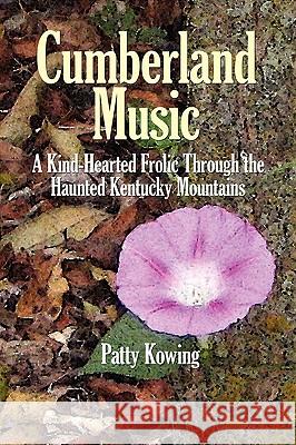 Cumberland Music: A Kind-Hearted Frolic Through the Haunted Kentucky Mountains Patty Kowing 9781452015347 AuthorHouse - książka