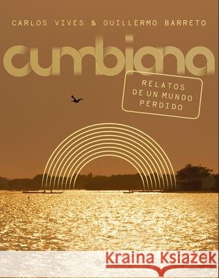 Cumbiana: Relatos de Un Mundo Perdido Carlos Vives Guillermo Barreto 9789584292216 Planeta Publishing - książka