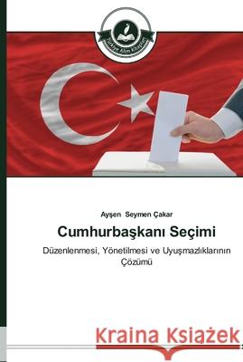 Cumhurbaşkanı Seçimi Seymen Çakar, Ayşen 9783639672039 Türkiye Alim Kitaplar - książka