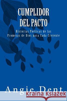 Cumplidor Del Pacto: Historias Poéticas de las Promesas de Dios para Cada Creyente Dent, Angie 9781974551842 Createspace Independent Publishing Platform - książka