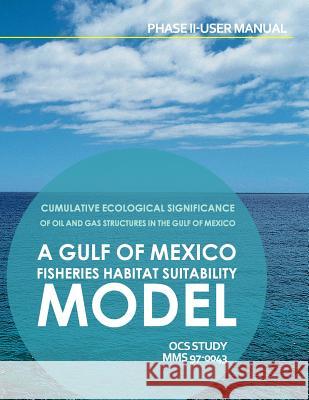 Cumulative Ecolosical Significance of Oil and Gas Structures in the Gulf of Mexico: A Gulf of Mexico Fisheries Habitat Suitability Model Phase II-User U. S. Department of the Interior 9781514166710 Createspace - książka