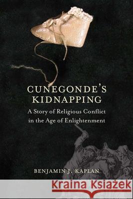 Cunegonde's Kidnapping: A Story of Religious Conflict in the Age of Enlightenment Kaplan, Benjamin 9780300187366 John Wiley & Sons - książka