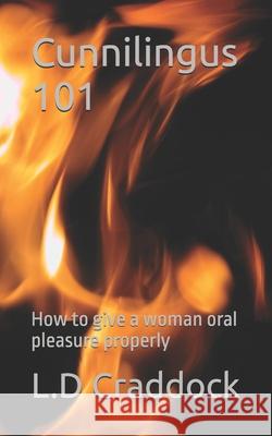 Cunnilingus 101: A Complete Guide to giving women oral pleasure Lisa Craddock L. D. Craddock 9781456489465 Createspace Independent Publishing Platform - książka