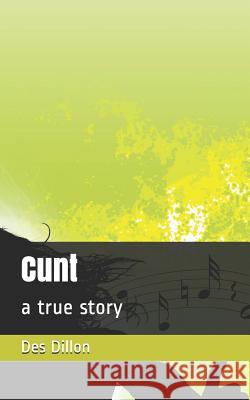 Cunt: a true story Dillon, Des 9781983316456 Independently Published - książka