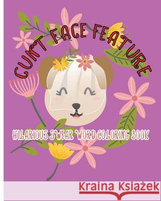 Cunt Face Feature: Hilarious Swear Word Coloring Book T. D. Blackey 9781983409677 Createspace Independent Publishing Platform - książka