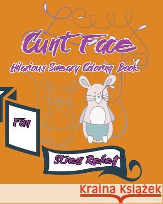 Cunt Face: Hilarious Sweary Coloring Book: Fun, stress Relief Nozaz, S. B. 9781537010960 Createspace Independent Publishing Platform - książka