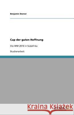 Cup der guten Hoffnung : Die WM 2010 in Sudafrika Benjamin Dorner 9783640567720 Grin Verlag - książka