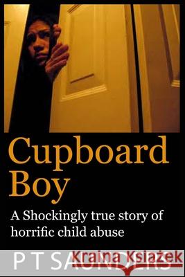Cupboard Boy: A Shockingly True Story P. T. Saunders 9781543259834 Createspace Independent Publishing Platform - książka