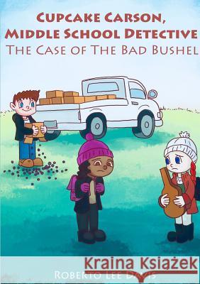 Cupcake Carson, Middle School Detective: The Case of the Bad Bushel Roberto Lee Davis 9781387349319 Lulu.com - książka