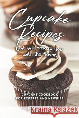 Cupcake Recipes That Will Amaze You with The Flavor: Cupcake Cookbook for Experts and Newbies Allie Allen 9781089836650 Independently Published - książka