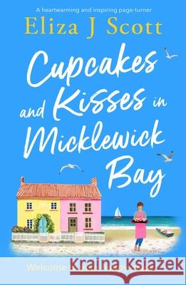 Cupcakes and Kisses in Micklewick Bay: A heartwarming and inspiring page-turner Eliza J. Scott 9781837000272 Storm Publishing Ltd - książka