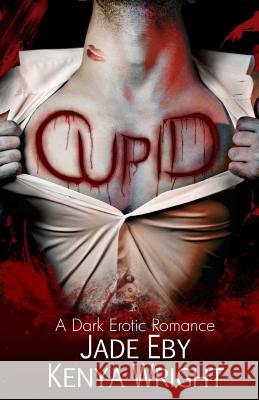 Cupid: A Dark Erotic Romance Jade Eby Kenya Wright 9781508518143 Createspace - książka