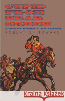 Cupid From Bear Creek (The Peaceful Pilgrim) Robert E. Howard 9781473322707 Read Books - książka