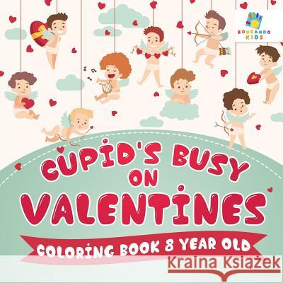 Cupid's Busy on Valentines Coloring Book 8 Year Old Educando Kids 9781645210184 Educando Kids - książka