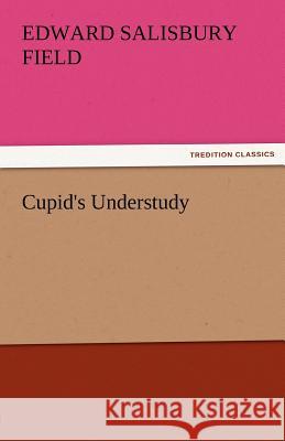 Cupid's Understudy Edward Salisbury Field   9783842452619 tredition GmbH - książka