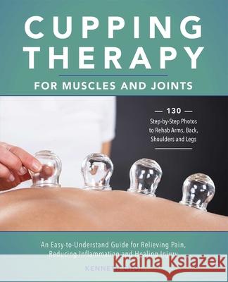 Cupping Therapy for Muscles and Joints: An Easy-To-Understand Guide for Relieving Pain, Reducing Inflammation and Healing Injury (Repackage) Choi, Kenneth 9781646042296 Ulysses Press - książka